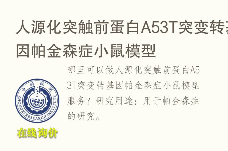 人源化突触前蛋白A53T突变转基因帕金森症小鼠<font color='red'>模型</font>
